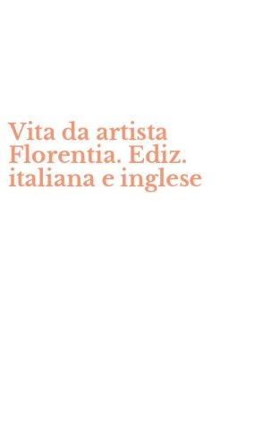 Vita da artista Florentia. Ediz. italiana e inglese