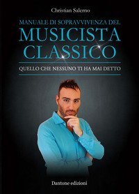 Manuale di sopravvivenza del musicista classico. Quello che nessuno ti ha mai detto