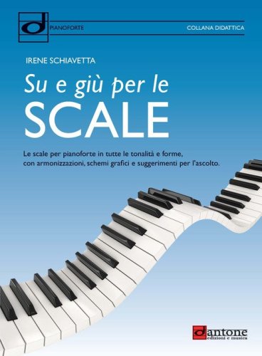 Su e gi&ugrave; per le scale. Le scale per pianoforte in tutte le tonalit&agrave; e forme, con armonizzazioni, schemi grafici e suggerimenti per l'ascolto