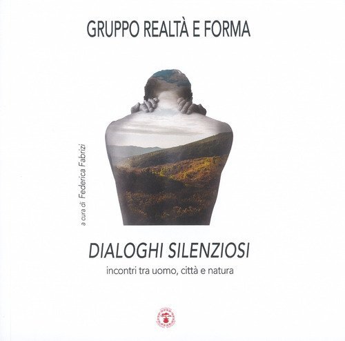Dialoghi silenziosi. Incontri tra uomo, citt&agrave; e natura