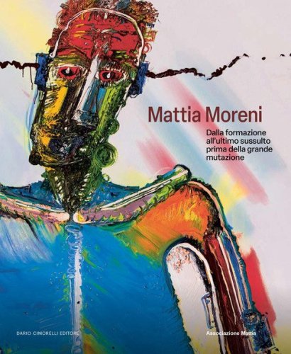 Mattia Moreni. Dalla formazione all'ultimo sussulto prima della grande mutazione. Ediz. italiana e inglese