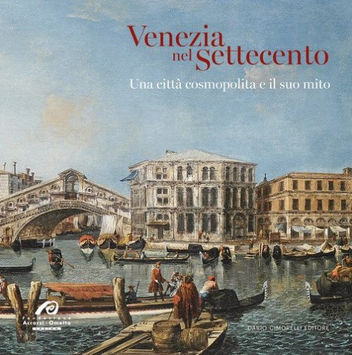 Venezia nel Settecento. Una citt&agrave; cosmopolita e il suo mito