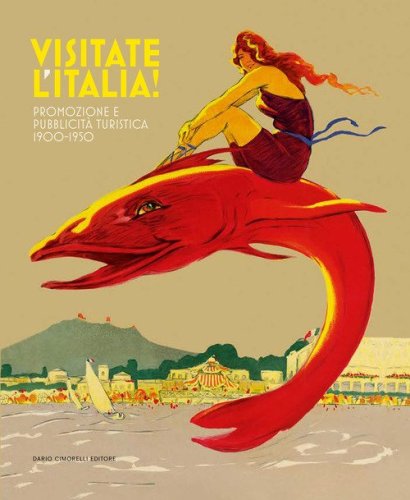 Visitate l'Italia! Promozione e pubblicit&agrave; turistica 1900-1950. Catalogo della mostra (Torino, 13 febbraio-25 agosto 2025)