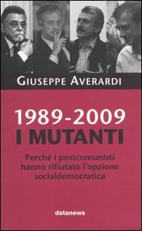 1989-2009. I mutanti. Perch&eacute; i comunisti hanno rifiutato l'opzione socialdemocratica