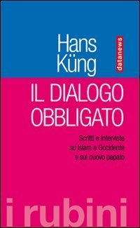 Il dialogo obbligato. Scritti e interviste su Islam e Occidente e sul nuovo papato