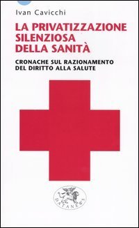 La privatizzazione silenziosa della sanit&agrave;. Cronache sul razionamento del diritto alla salute