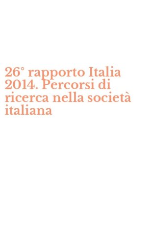 26&deg; rapporto Italia 2014. Percorsi di ricerca nella societ&agrave; italiana