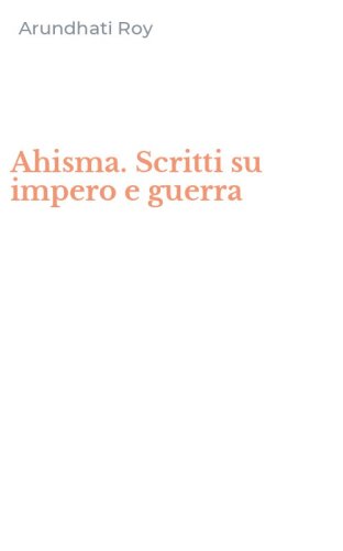 Ahisma. Scritti su impero e guerra
