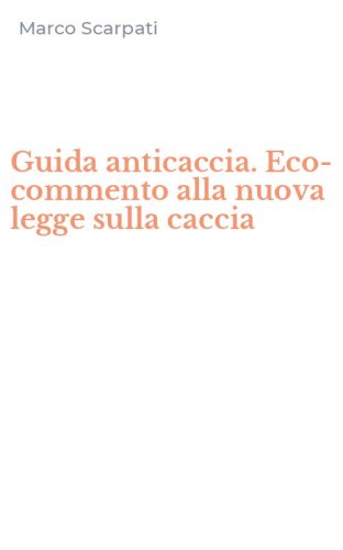 Guida anticaccia. Eco-commento alla nuova legge sulla caccia
