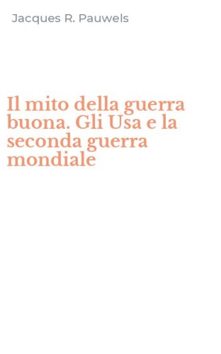 Il mito della guerra buona. Gli Usa e la seconda guerra mondiale