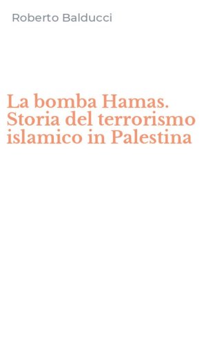 La bomba Hamas. Storia del terrorismo islamico in Palestina
