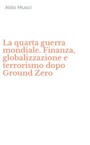 La quarta guerra mondiale. Finanza, globalizzazione e terrorismo dopo Ground Zero