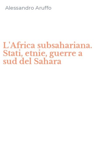 L'Africa subsahariana. Stati, etnie, guerre a sud del Sahara