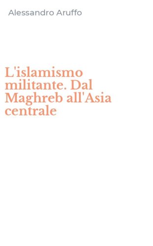 L'islamismo militante. Dal Maghreb all'Asia centrale