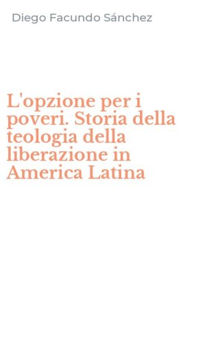 L'opzione per i poveri. Storia della teologia della liberazione in America Latina