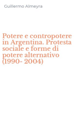 Potere e contropotere in Argentina. Protesta sociale e forme di potere alternativo (1990-2004)