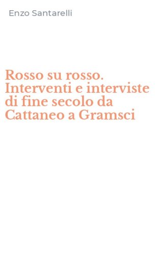 Rosso su rosso. Interventi e interviste di fine secolo da Cattaneo a Gramsci