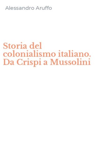 Storia del colonialismo italiano. Da Crispi a Mussolini