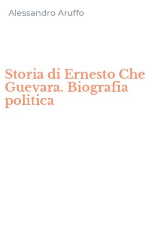 Storia di Ernesto Che Guevara. Biografia politica