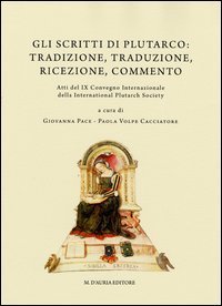 Gli scritti di Plutarco. Tradizione, traduzione, ricezione, commento. Atti del 9&deg; Convegno internazionale... (Ravello, 2011)