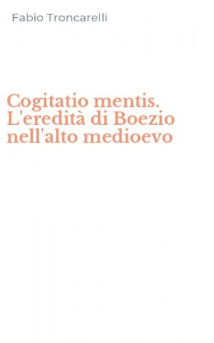 Cogitatio mentis. L'eredit&agrave; di Boezio nell'alto medioevo