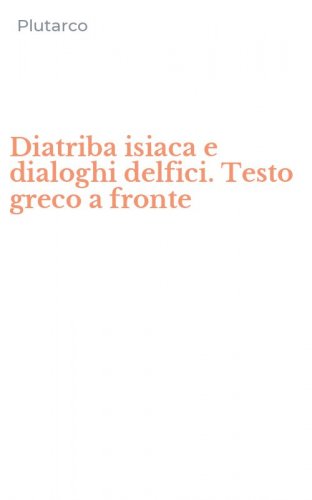 Diatriba isiaca e dialoghi delfici. Testo greco a fronte