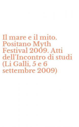 Il mare e il mito. Positano Myth Festival 2009. Atti dell'Incontro di studi (Li Galli, 5 e 6 settembre 2009)