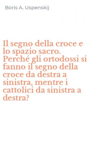 Il segno della croce e lo spazio sacro. Perch&eacute; gli ortodossi si fanno il segno della croce da destra a sinistra, mentre i cattolici da sinistra a destra?