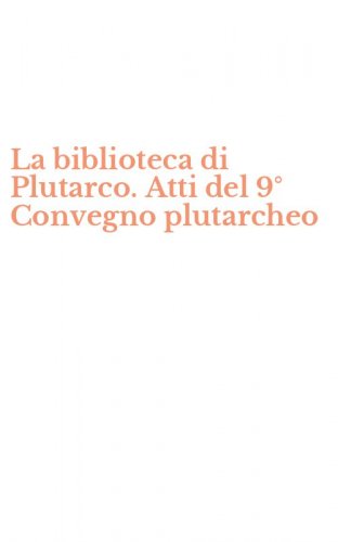 La biblioteca di Plutarco. Atti del 9&deg; Convegno plutarcheo
