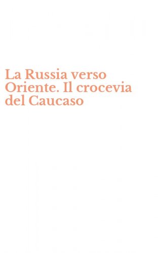 La Russia verso Oriente. Il crocevia del Caucaso