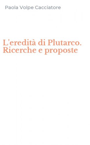 L'eredit&agrave; di Plutarco. Ricerche e proposte
