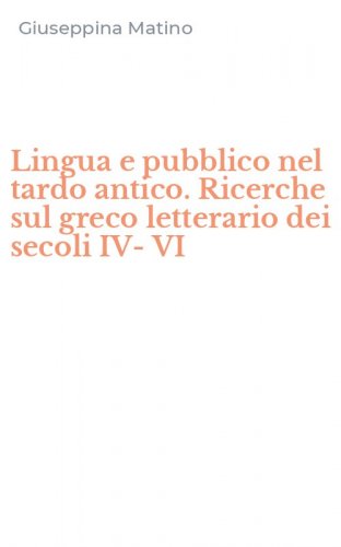 Lingua e pubblico nel tardo antico. Ricerche sul greco letterario dei secoli IV-VI