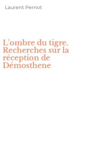 L'ombre du tigre. Recherches sur la r&eacute;ception de D&eacute;mosthene
