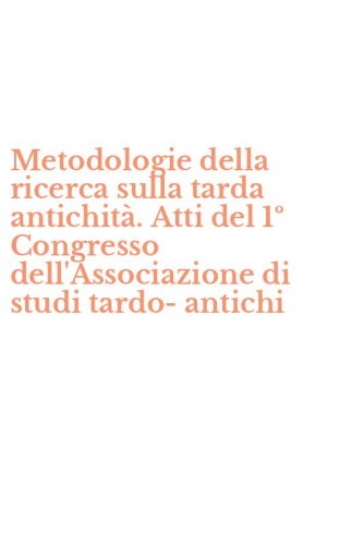 Metodologie della ricerca sulla tarda antichit&agrave;. Atti del 1&ordm; Congresso dell'Associazione di studi tardo-antichi