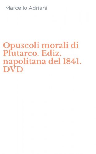Opuscoli morali di Plutarco. Ediz. napolitana del 1841. DVD