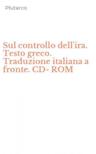 Sul controllo dell'ira. Testo greco. Traduzione italiana a fronte. CD-ROM