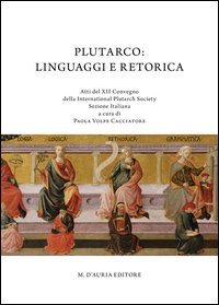 Plutarco. Linguaggi e retorica. Atti del 12&deg; Convegno della international Plutarch society. Sezione italiana - PLUTARCH SOCIETY. SEZIONE ITALIANA