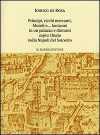 Principi, ricchi mercanti, filosofi e... fantasmi in un palazzo e dintorni &laquo;sopra Chiaia&raquo; nella Napoli del Seicento