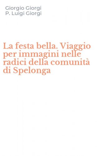 La festa bella. Viaggio per immagini nelle radici della comunit&agrave; di Spelonga