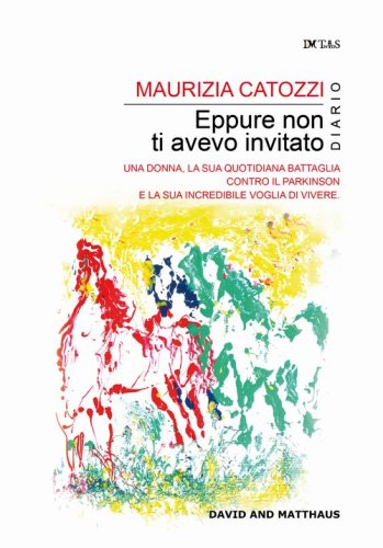Eppure non ti avevo invitato. Una donna, la sua quotidiana battaglia contro il Parkinson e la sua incredibile voglia di vivere