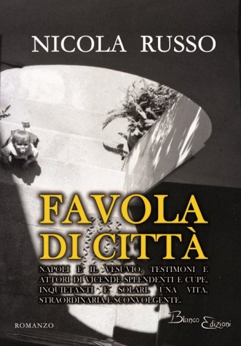 Favola di citt&agrave;. Napoli e il Vesuvio, testimoni e attori di vicende splendenti e cupe, inquietanti e solari. Una vita, straordinaria e sconvolgente