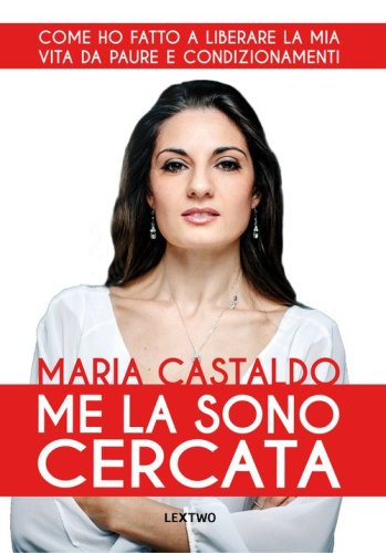 Me la sono cercata. Come ho fatto a liberare la mia vita da paure e condizionamenti