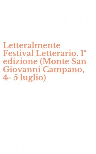 Letteralmente Festival Letterario. 1&ordf; edizione (Monte San Giovanni Campano, 4-5 luglio)