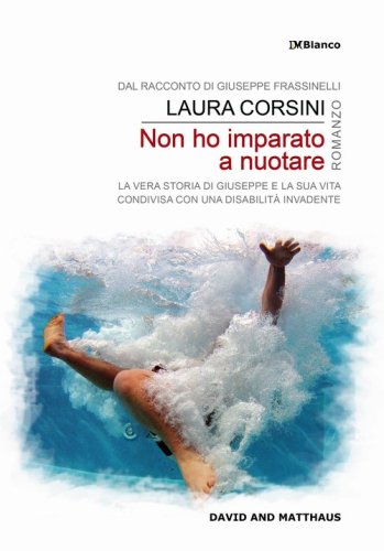 Non ho imparato a nuotare. La vera storia di Giuseppe e la sua vita condivisa con una disabilit&agrave; invadente