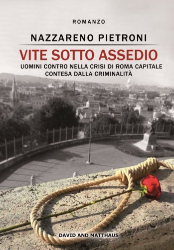 Vite sotto assedio. Uomini contro nella crisi di Roma capitale contesa dalla criminalit&agrave;