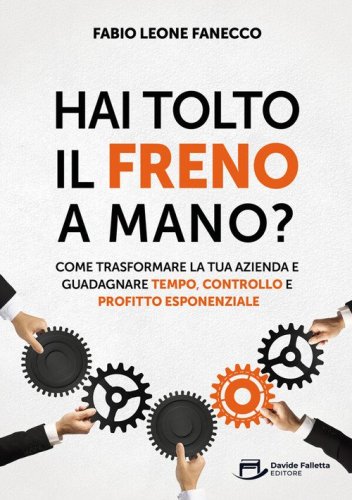 Hai tolto il freno a mano? Come trasformare la tua azienda e guadagnare tempo, controllo e profitto esponenziale