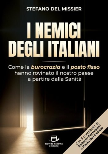 I nemici degli italiani. Come la burocrazia e il &laquo;posto fisso&raquo; hanno rovinato il nostro paese a partire dalla sanit&agrave;
