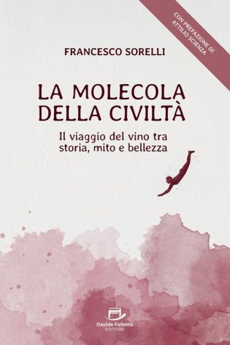 La molecola della civilt&agrave;. Il viaggio del vino tra storia, mito e bellezza