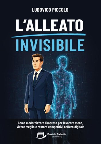 L'alleato invisibile. Come modernizzare l'impresa per lavorare meno, vivere meglio e restare competitivi nell'era digitale
