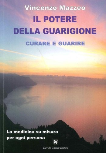 Il potere della guarigione. Curare e guarire. La medicina su misura per ogni persona